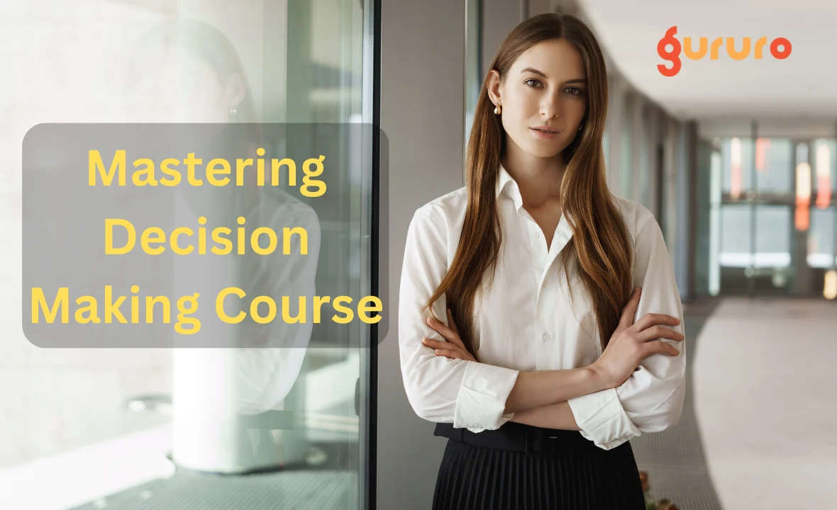 Mastering Decision Making: A Comprehensive Course for Leaders and Managers 1 Mastering Decision Making Course