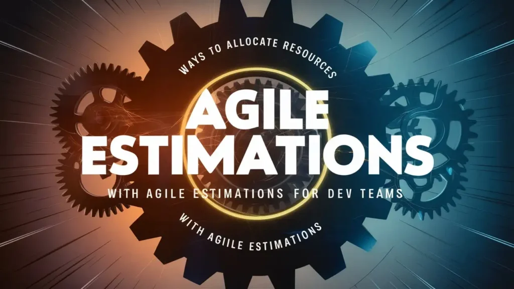 Ways to Allocate Resources with Agile Estimations for Dev Teams