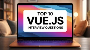 Top 10 Vue.Js Interview Questions For Beginners